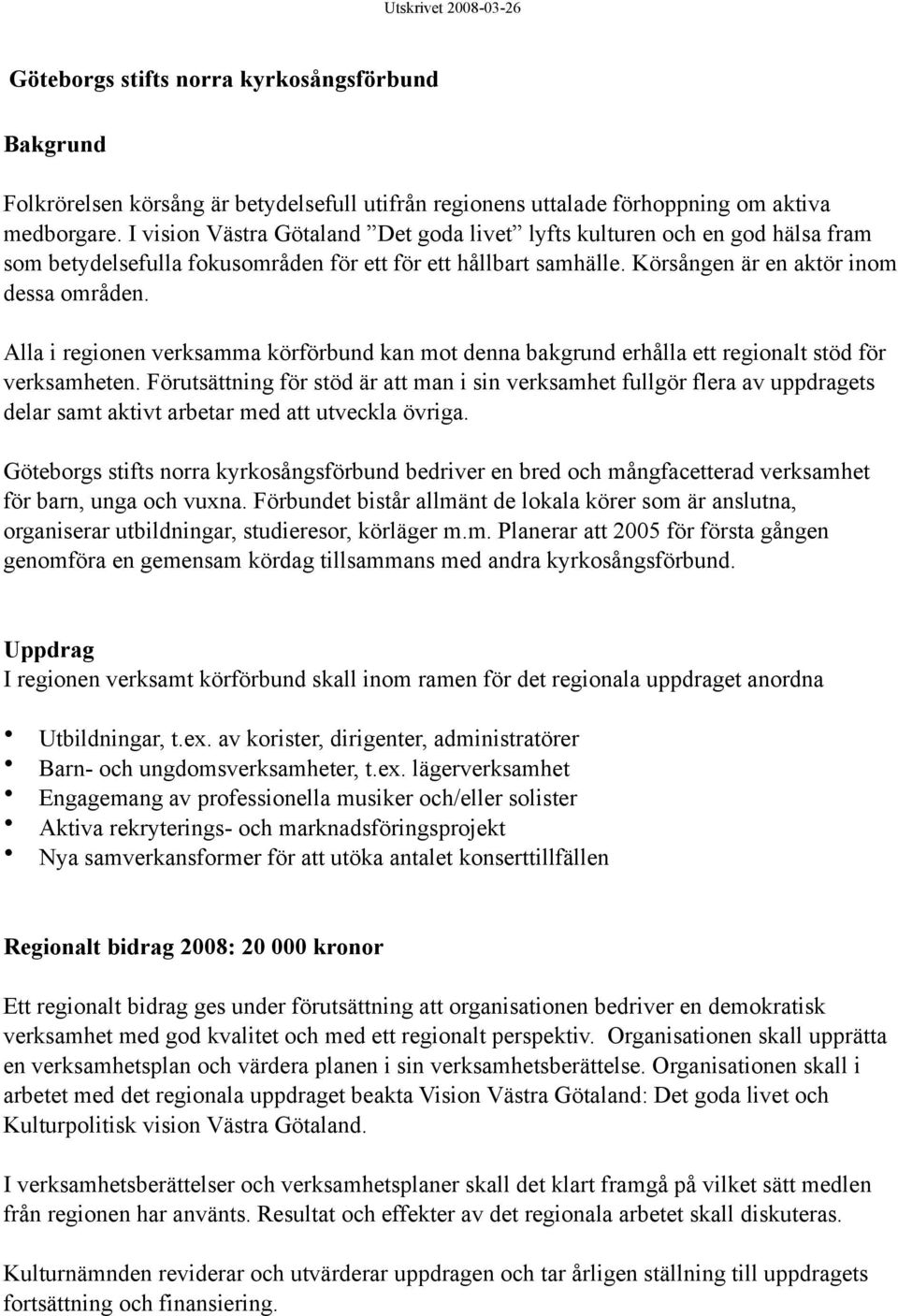 Alla i regionen verksamma körförbund kan mot denna bakgrund erhålla ett regionalt stöd för verksamheten.