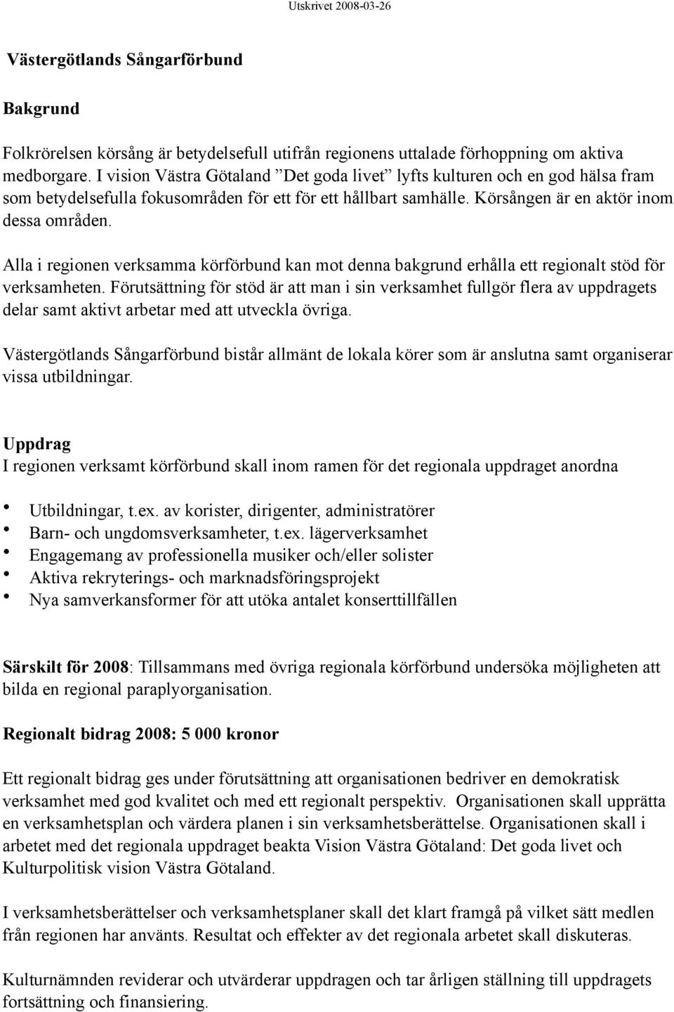 Alla i regionen verksamma körförbund kan mot denna bakgrund erhålla ett regionalt stöd för verksamheten.