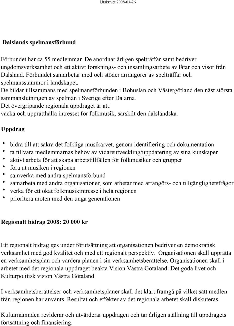 Förbundet samarbetar med och stöder arrangörer av spelträffar och spelmansstämmor i landskapet.