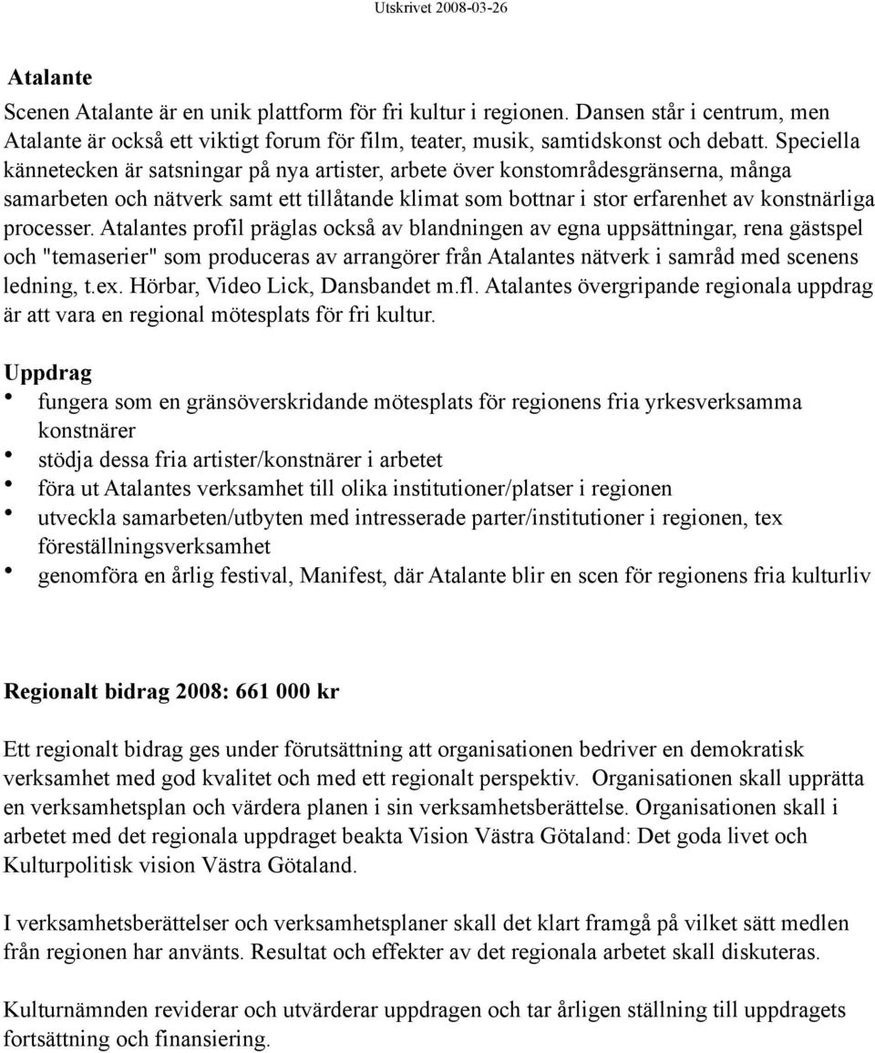 Atalantes profil präglas också av blandningen av egna uppsättningar, rena gästspel och "temaserier" som produceras av arrangörer från Atalantes nätverk i samråd med scenens ledning, t.ex.