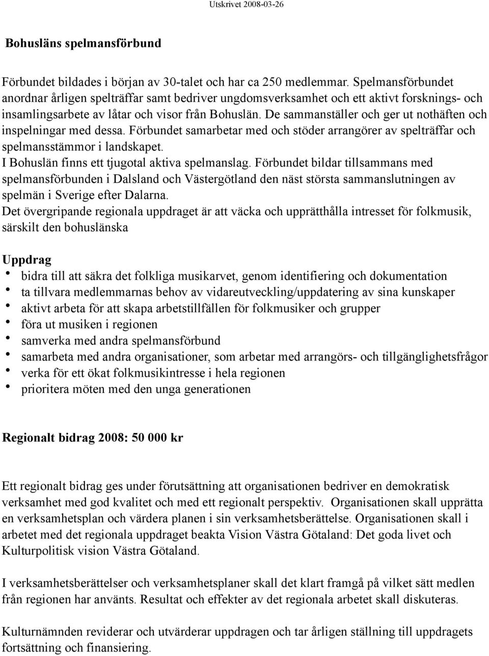 De sammanställer och ger ut nothäften och inspelningar med dessa. Förbundet samarbetar med och stöder arrangörer av spelträffar och spelmansstämmor i landskapet.