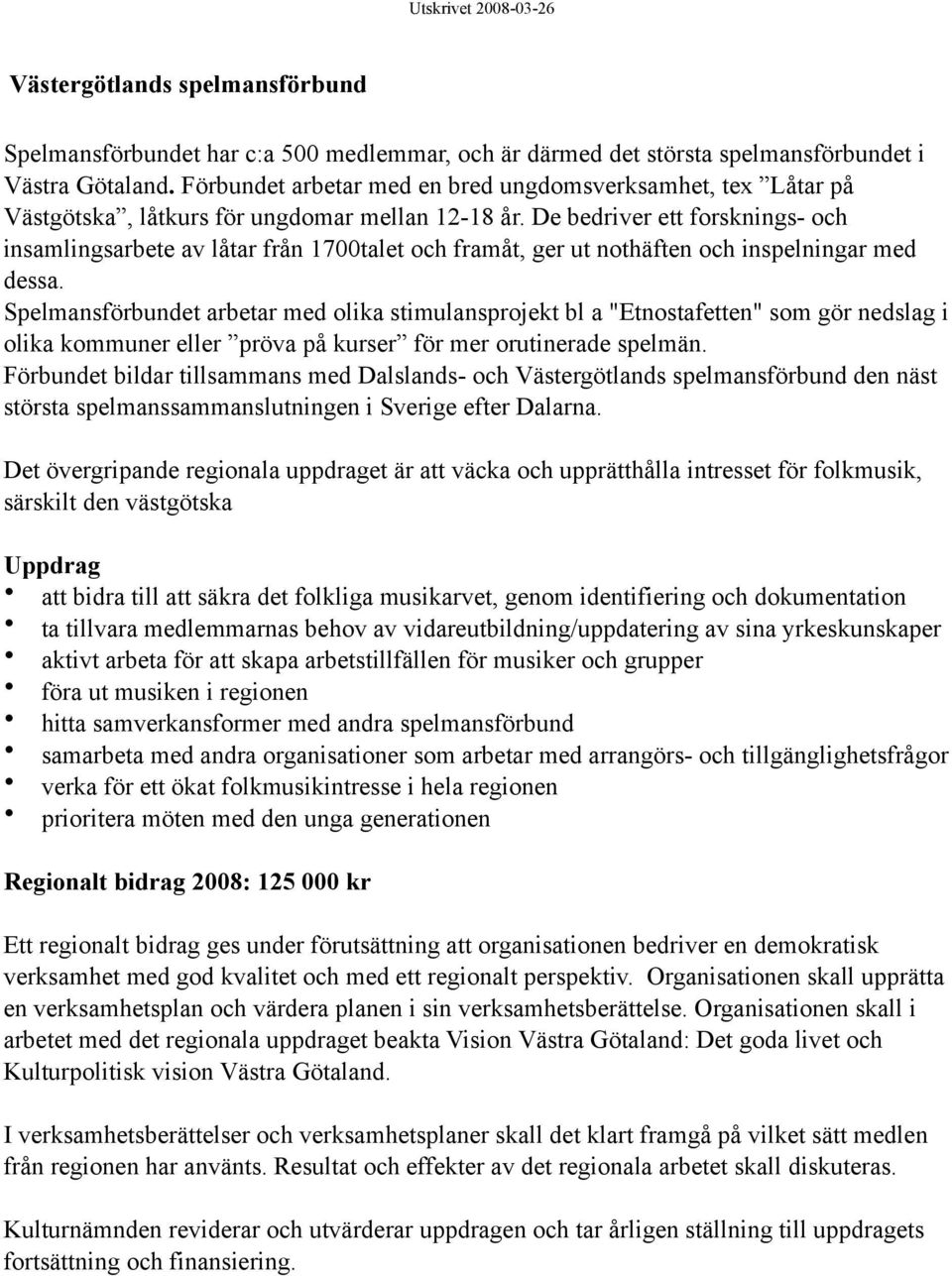 De bedriver ett forsknings- och insamlingsarbete av låtar från 1700talet och framåt, ger ut nothäften och inspelningar med dessa.