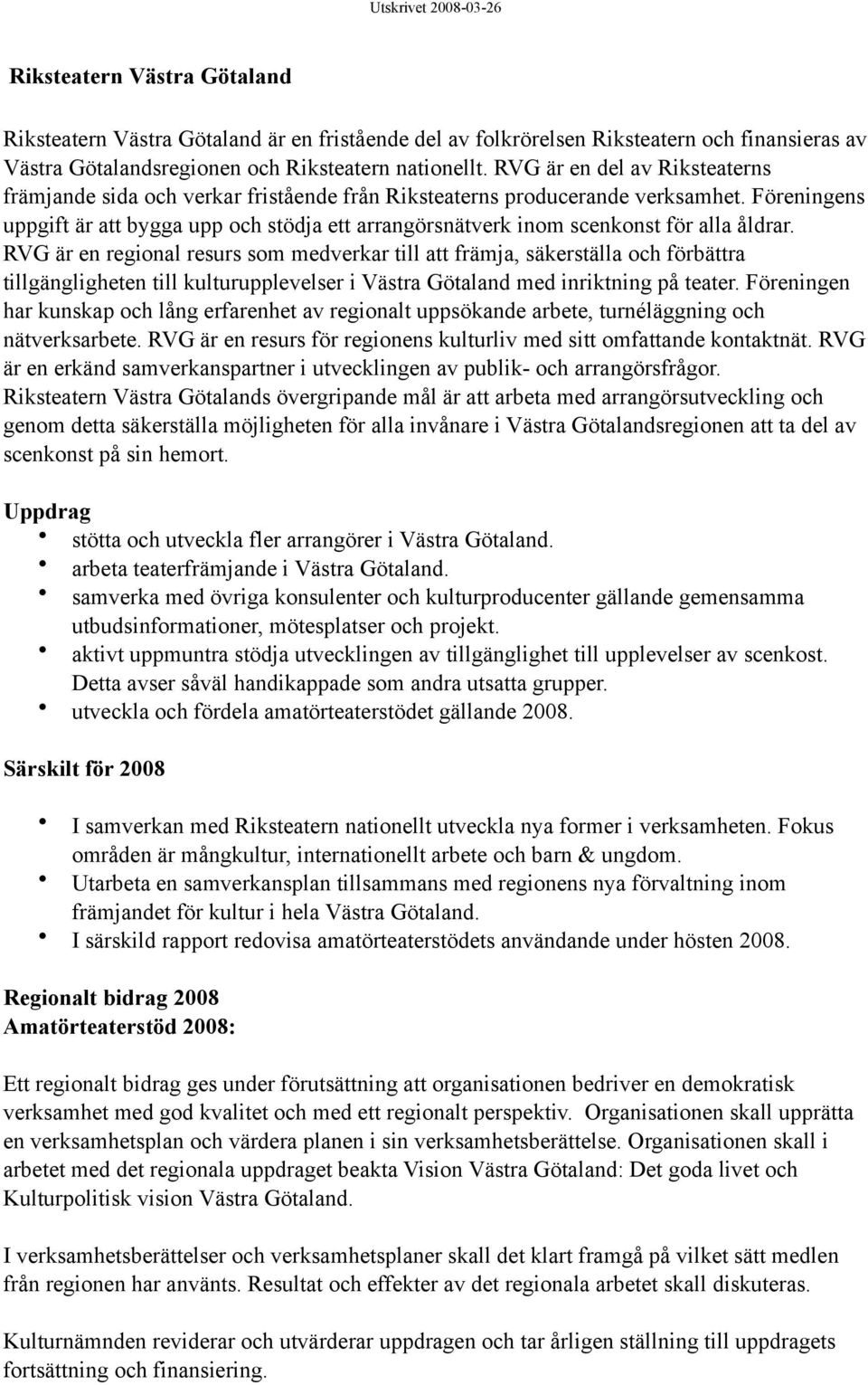 Föreningens uppgift är att bygga upp och stödja ett arrangörsnätverk inom scenkonst för alla åldrar.