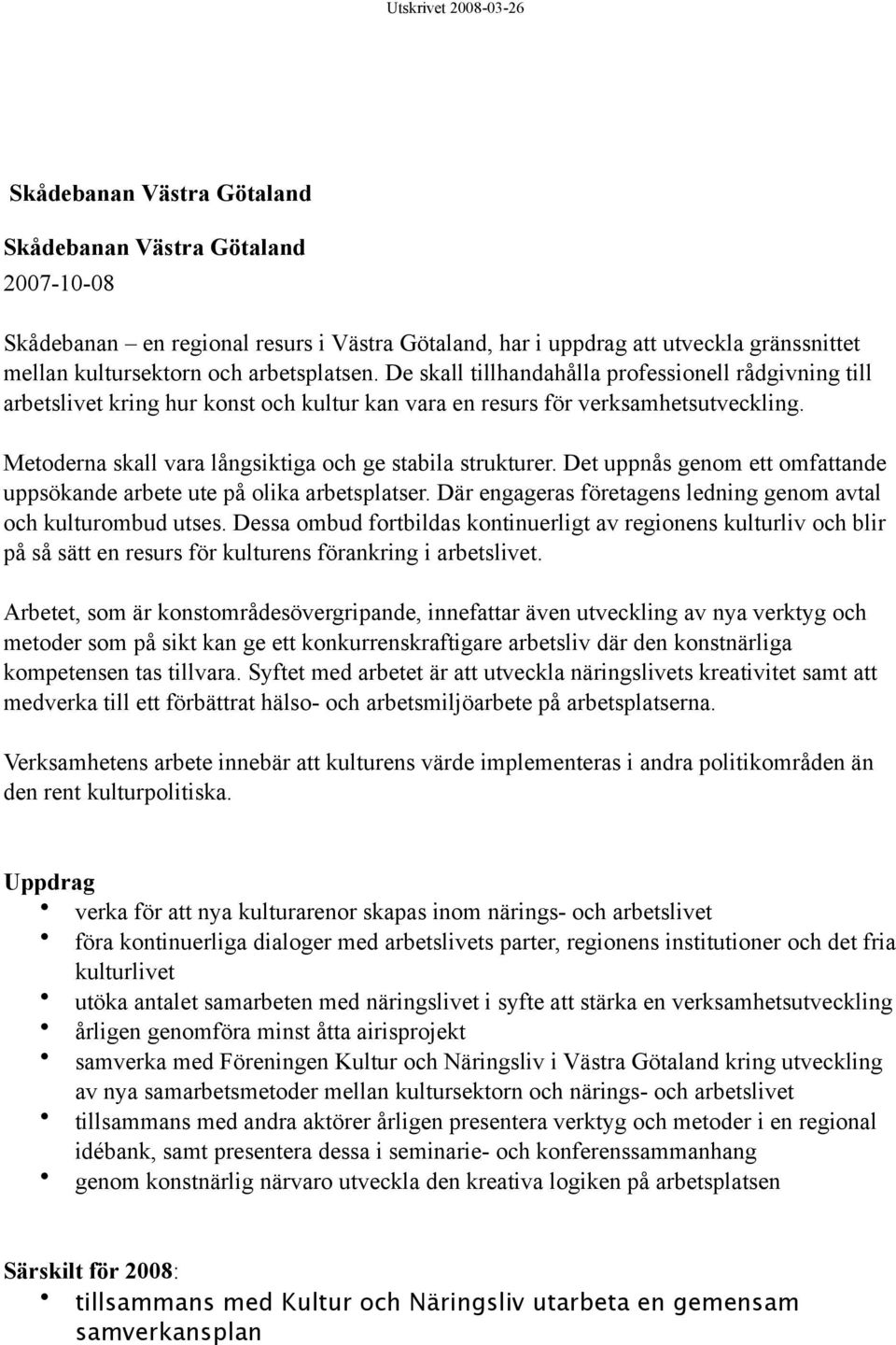 Det uppnås genom ett omfattande uppsökande arbete ute på olika arbetsplatser. Där engageras företagens ledning genom avtal och kulturombud utses.