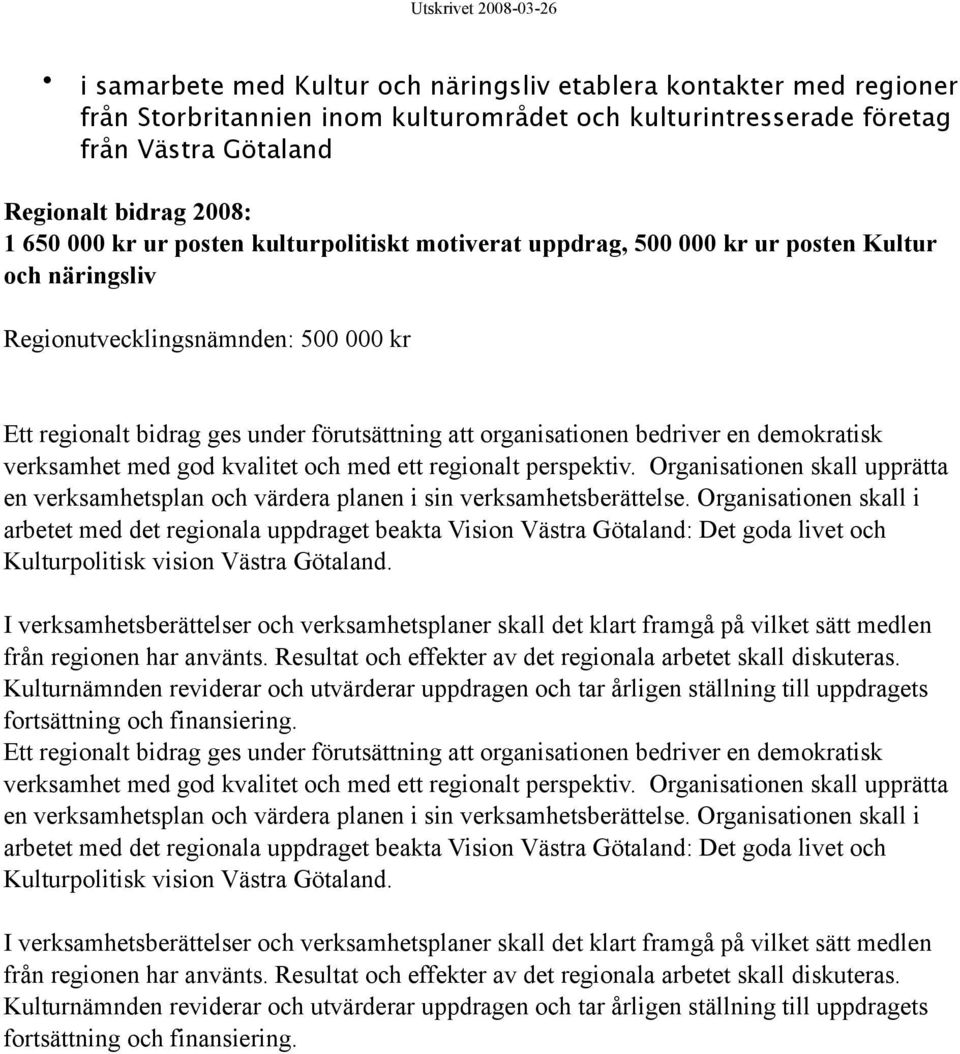 Götaland Regionalt bidrag 2008: 1 650 000 kr ur posten kulturpolitiskt motiverat