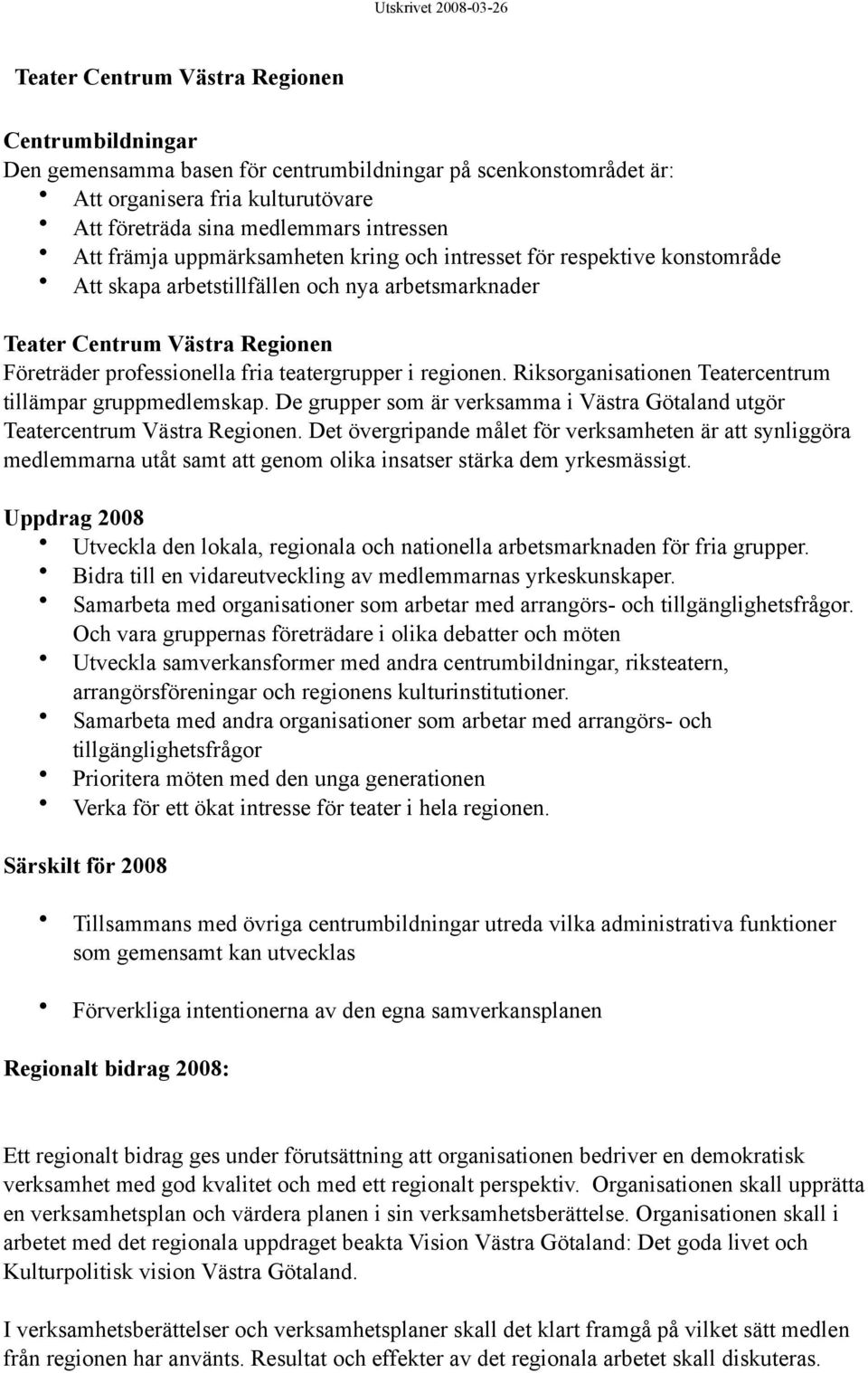 regionen. Riksorganisationen Teatercentrum tillämpar gruppmedlemskap. De grupper som är verksamma i Västra Götaland utgör Teatercentrum Västra Regionen.