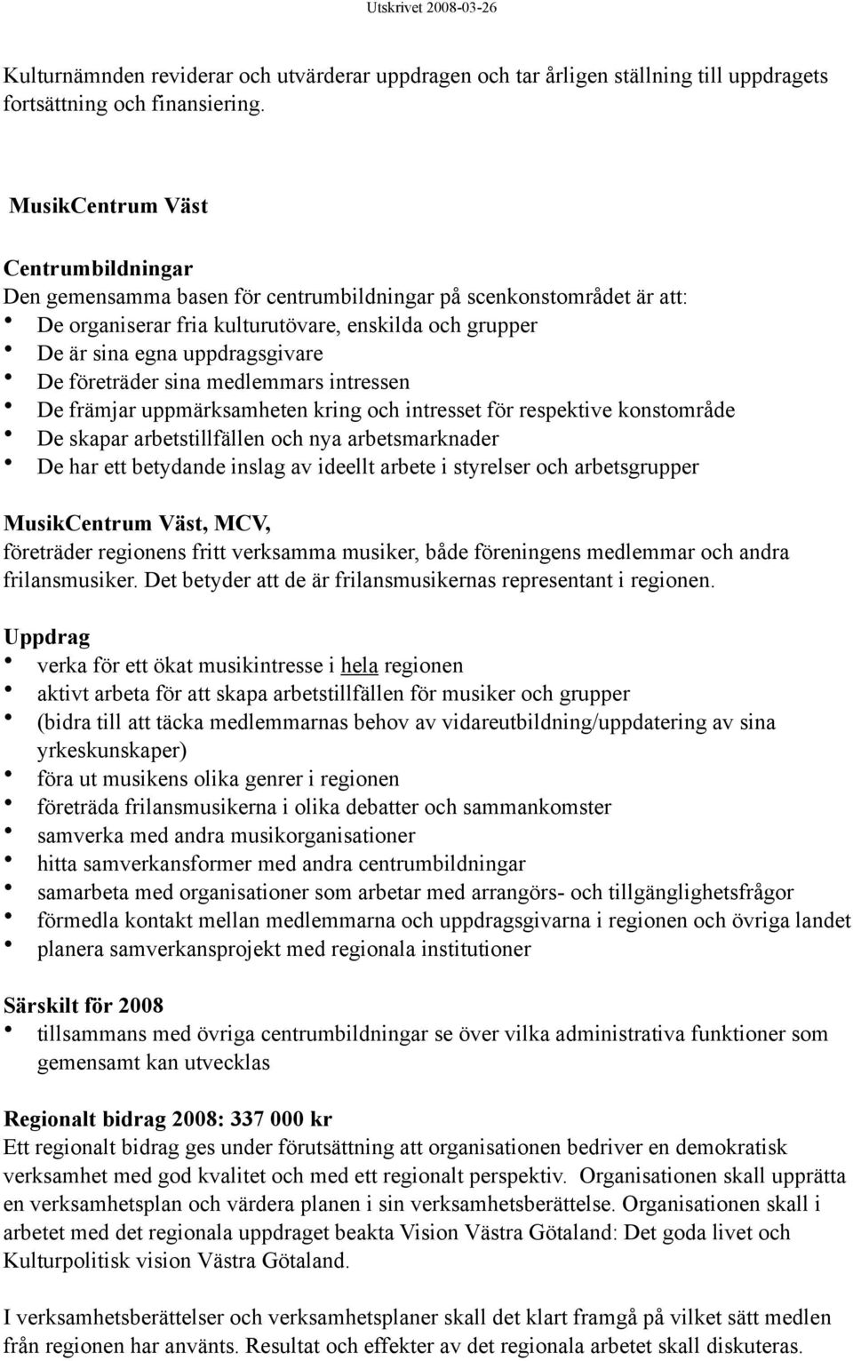 ideellt arbete i styrelser och arbetsgrupper MusikCentrum Väst, MCV, företräder regionens fritt verksamma musiker, både föreningens medlemmar och andra frilansmusiker.