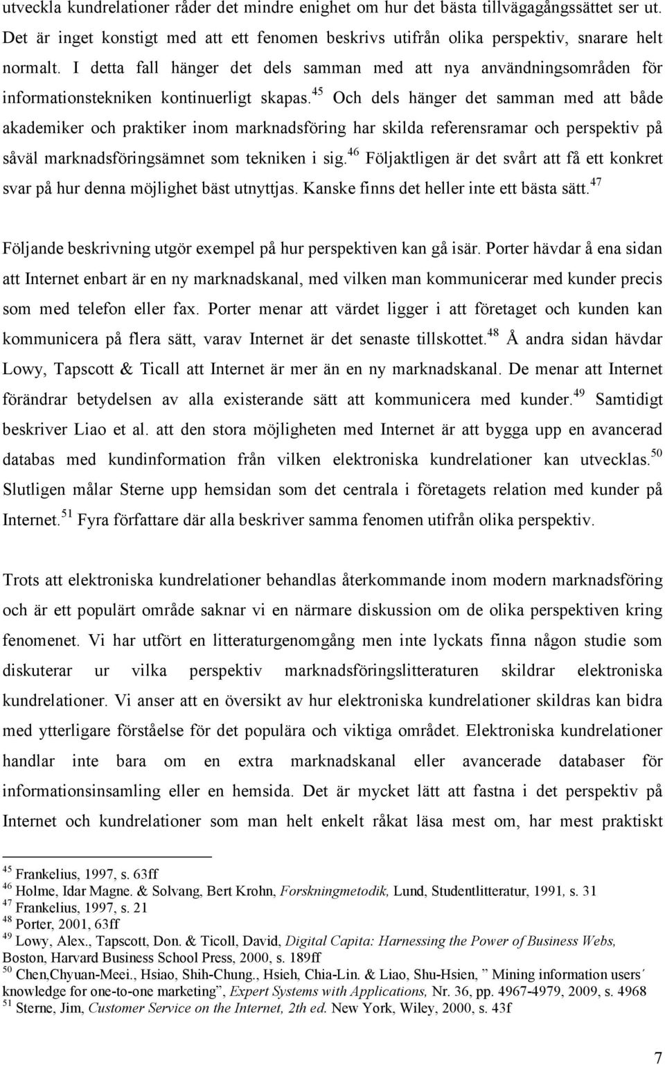 45 Och dels hänger det samman med att både akademiker och praktiker inom marknadsföring har skilda referensramar och perspektiv på såväl marknadsföringsämnet som tekniken i sig.