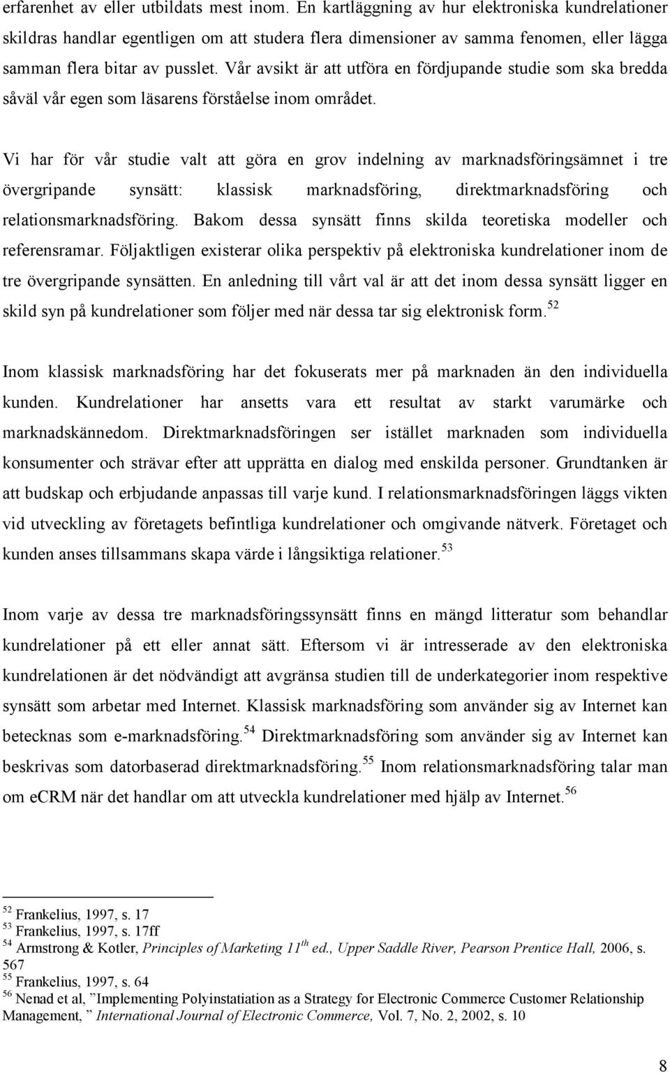 Vår avsikt är att utföra en fördjupande studie som ska bredda såväl vår egen som läsarens förståelse inom området.