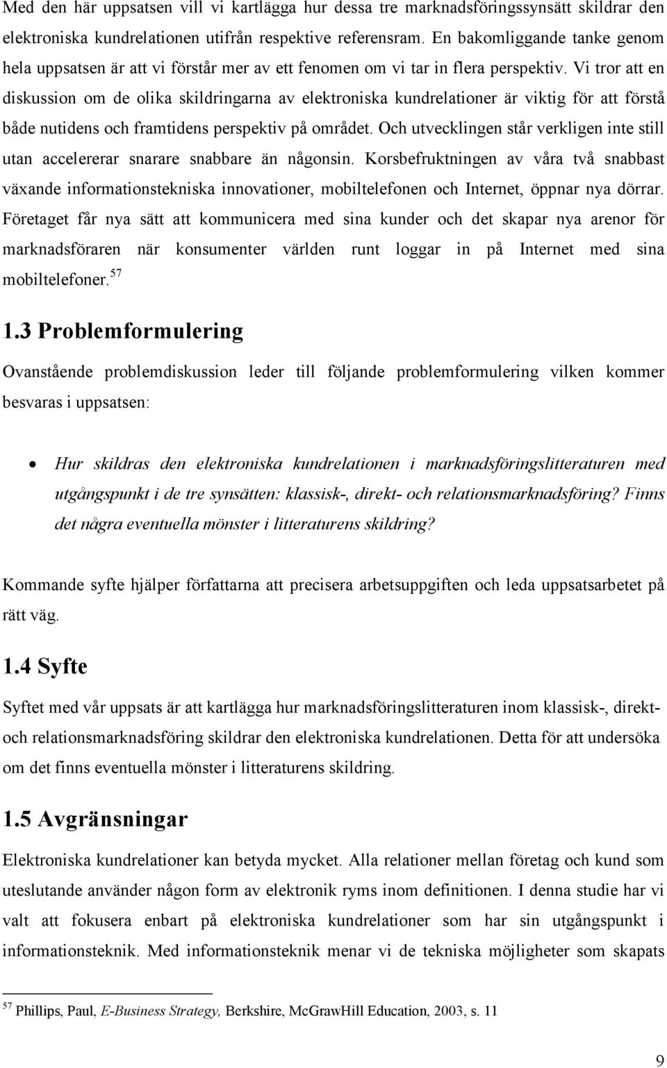 Vi tror att en diskussion om de olika skildringarna av elektroniska kundrelationer är viktig för att förstå både nutidens och framtidens perspektiv på området.