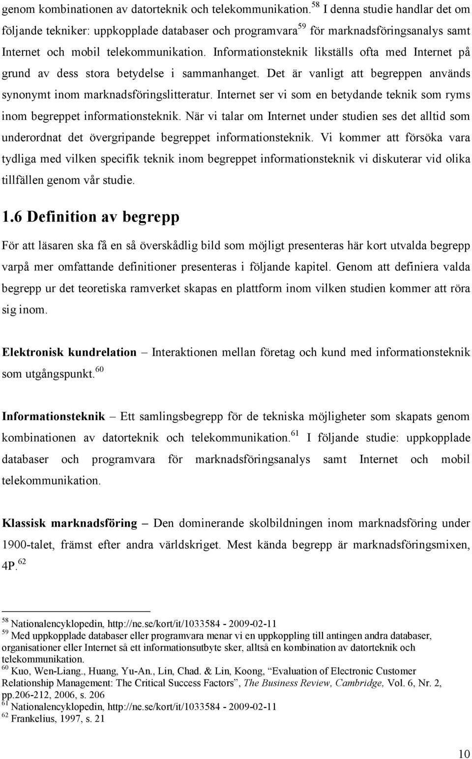 Informationsteknik likställs ofta med Internet på grund av dess stora betydelse i sammanhanget. Det är vanligt att begreppen används synonymt inom marknadsföringslitteratur.