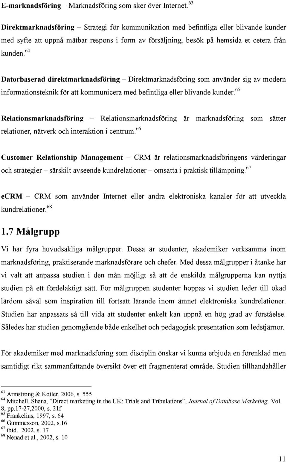 64 Datorbaserad direktmarknadsföring Direktmarknadsföring som använder sig av modern informationsteknik för att kommunicera med befintliga eller blivande kunder.