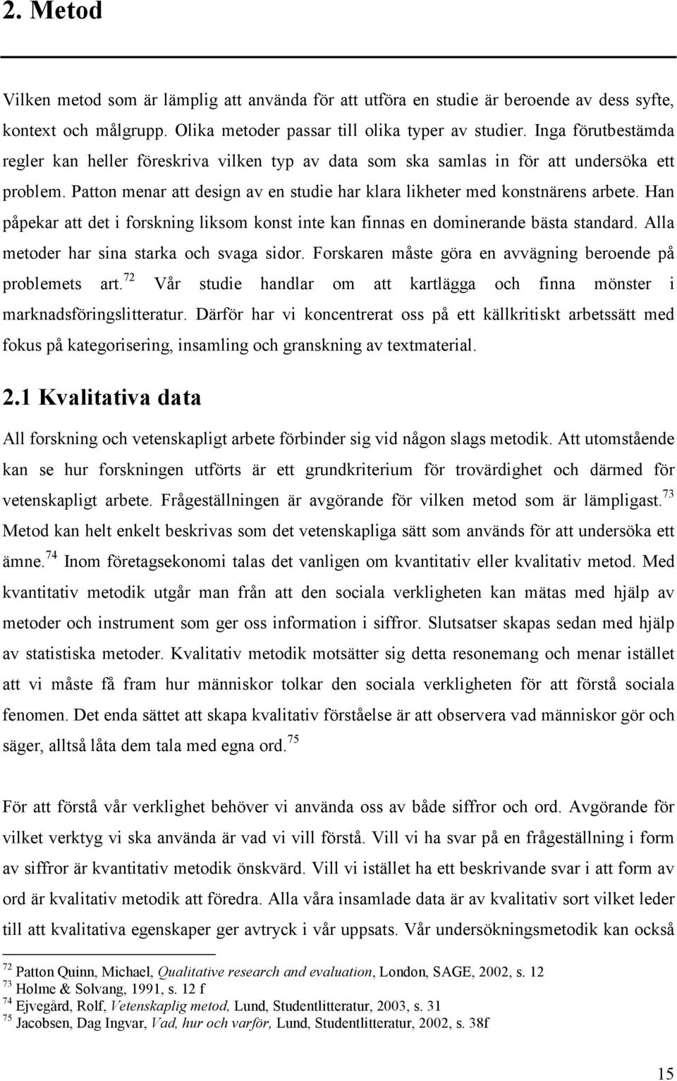 Han påpekar att det i forskning liksom konst inte kan finnas en dominerande bästa standard. Alla metoder har sina starka och svaga sidor. Forskaren måste göra en avvägning beroende på problemets art.