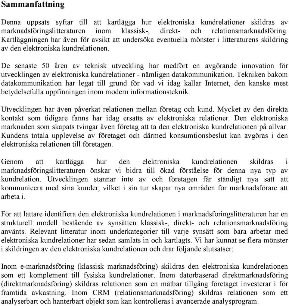 De senaste 50 åren av teknisk utveckling har medfört en avgörande innovation för utvecklingen av elektroniska kundrelationer - nämligen datakommunikation.