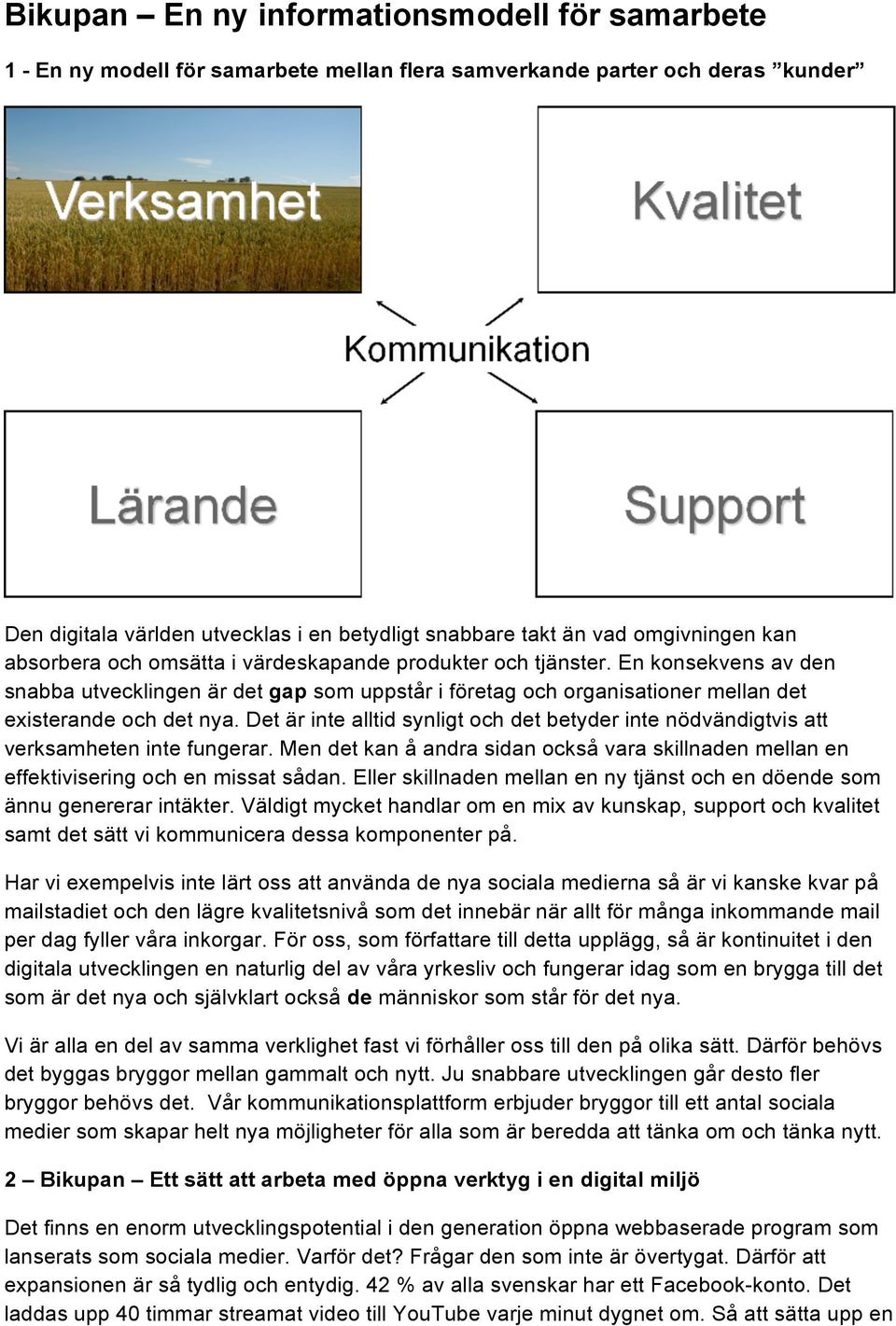 En konsekvens av den snabba utvecklingen är det gap som uppstår i företag och organisationer mellan det existerande och det nya.