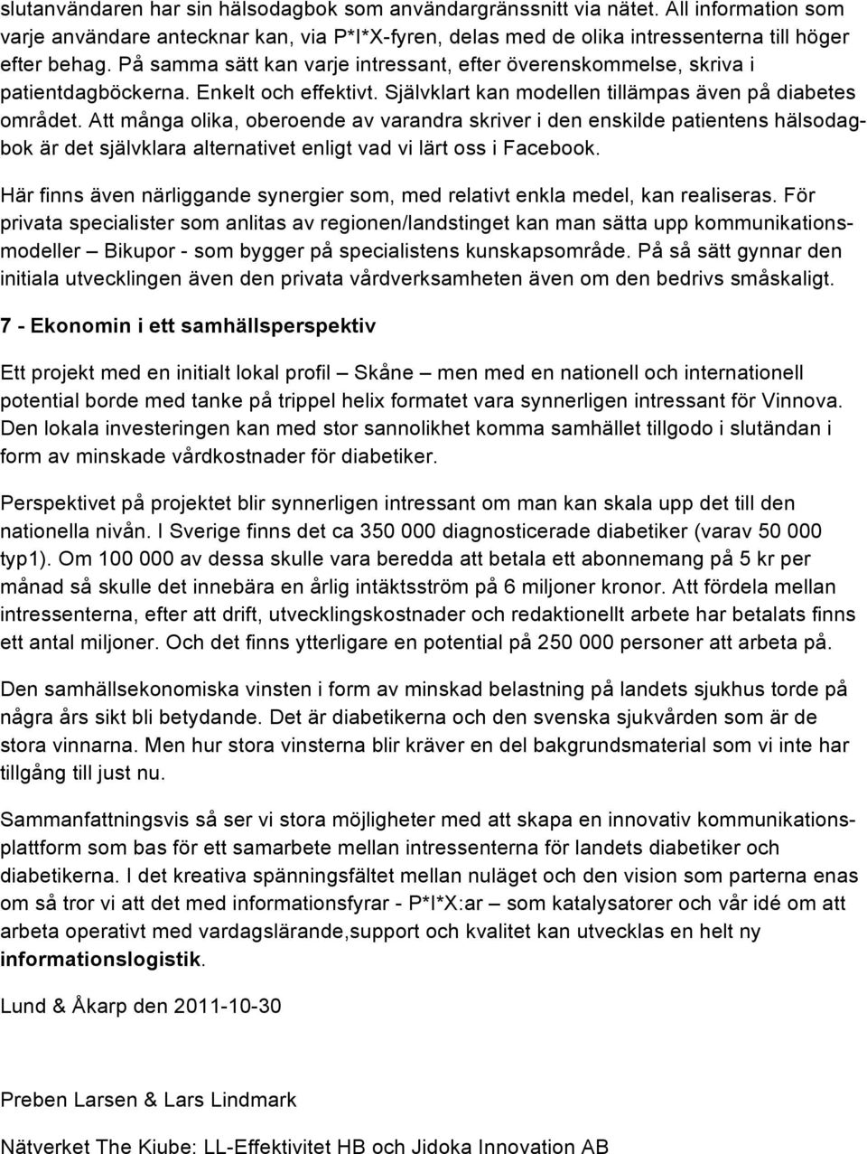 Att många olika, oberoende av varandra skriver i den enskilde patientens hälsodagbok är det självklara alternativet enligt vad vi lärt oss i Facebook.