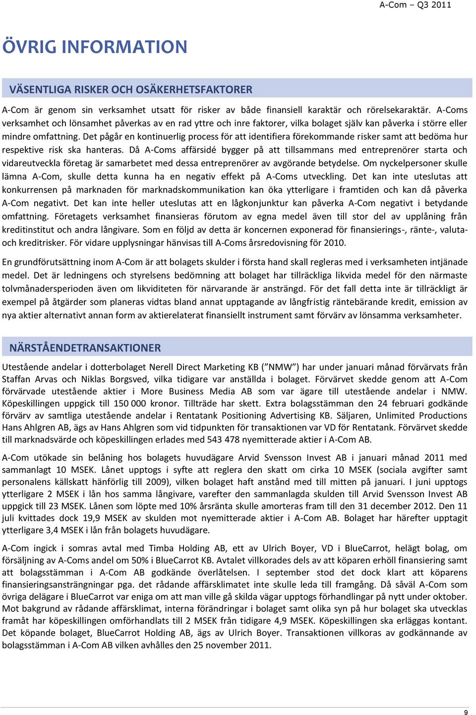 Det pågår en kontinuerlig process för att identifiera förekommande risker samt att bedöma hur respektive risk ska hanteras.