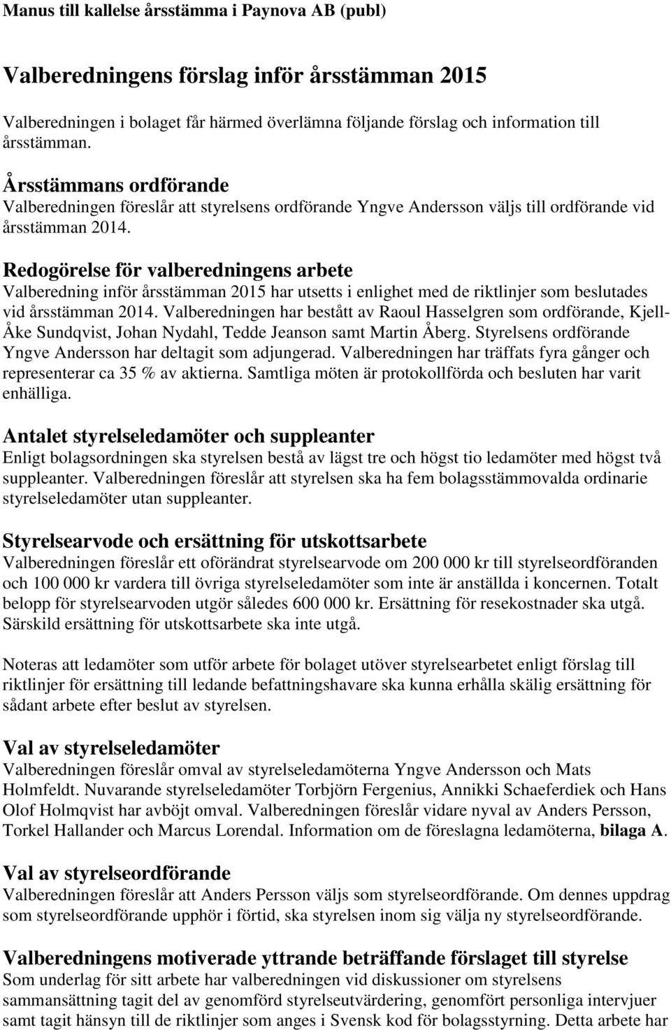 Redogörelse för valberedningens arbete Valberedning inför årsstämman 2015 har utsetts i enlighet med de riktlinjer som beslutades vid årsstämman 2014.