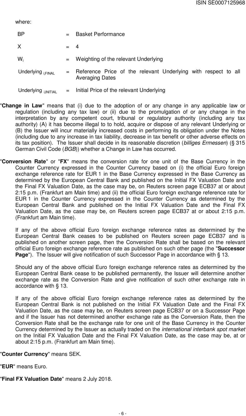 promulgation of or any change in the interpretation by any competent court, tribunal or regulatory authority (including any tax authority) (A) it has become illegal to to hold, acquire or dispose of