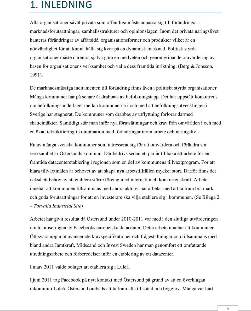 Politisk styrda organisationer måste däremot själva göra en medveten och genomgripande omvärdering av basen för organisationens verksamhet och välja dess framtida inriktning. (Berg & Jonsson, 1991).