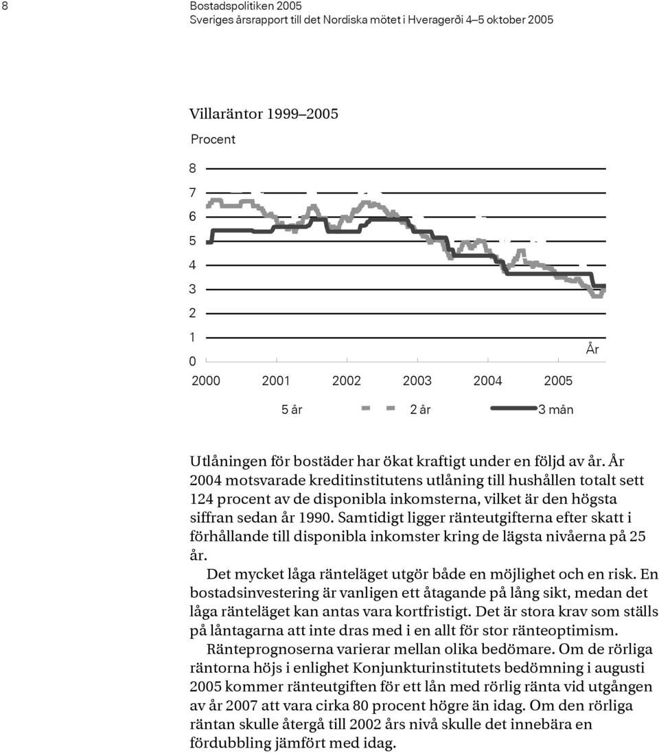 År 2004 motsvarade kreditinstitutens utlåning till hushållen totalt sett 124 procent av de disponibla inkomsterna, vilket är den högsta siffran sedan år 1990.