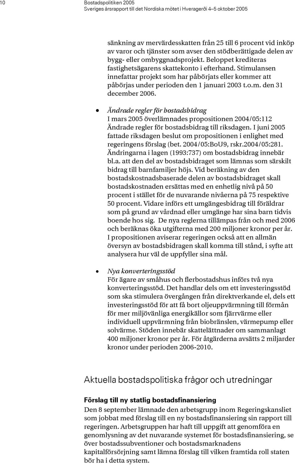 Stimulansen innefattar projekt som har påbörjats eller kommer att påbörjas under perioden den 1 januari 2003 t.o.m. den 31 december 2006.