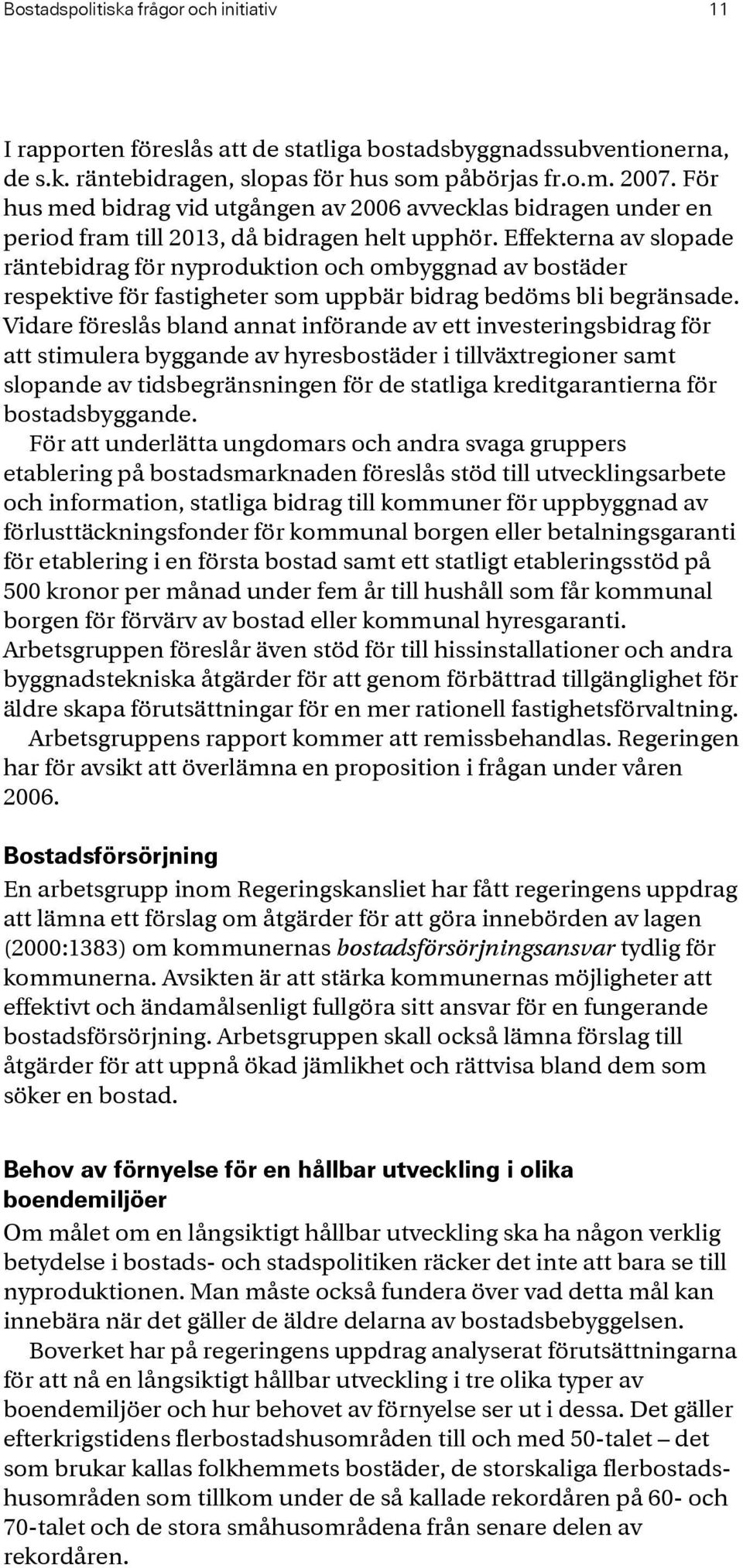 Effekterna av slopade räntebidrag för nyproduktion och ombyggnad av bostäder respektive för fastigheter som uppbär bidrag bedöms bli begränsade.