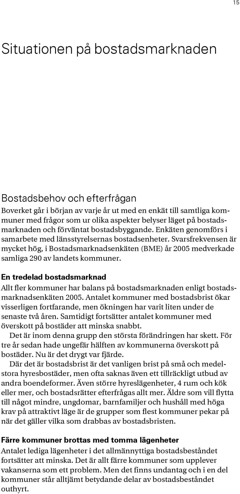 Svarsfrekvensen är mycket hög, i Bostadsmarknadsenkäten (BME) år 2005 medverkade samliga 290 av landets kommuner.