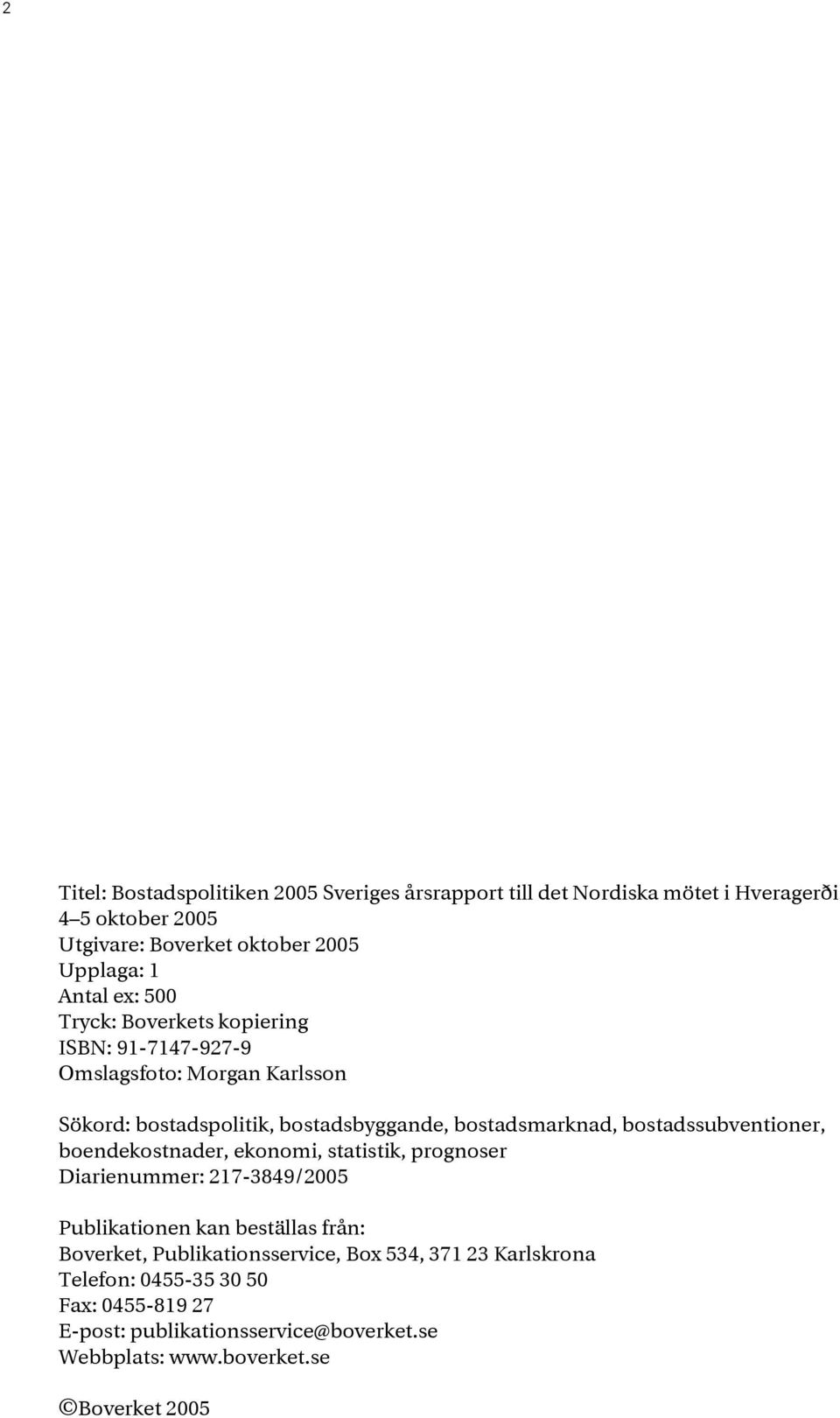 bostadssubventioner, boendekostnader, ekonomi, statistik, prognoser Diarienummer: 217-3849/2005 Publikationen kan beställas från: Boverket,