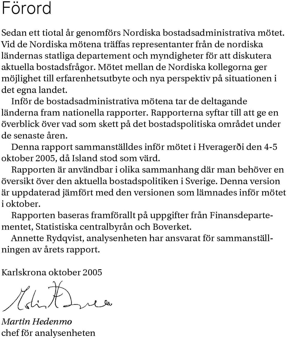 Mötet mellan de Nordiska kollegorna ger möjlighet till erfarenhetsutbyte och nya perspektiv på situationen i det egna landet.