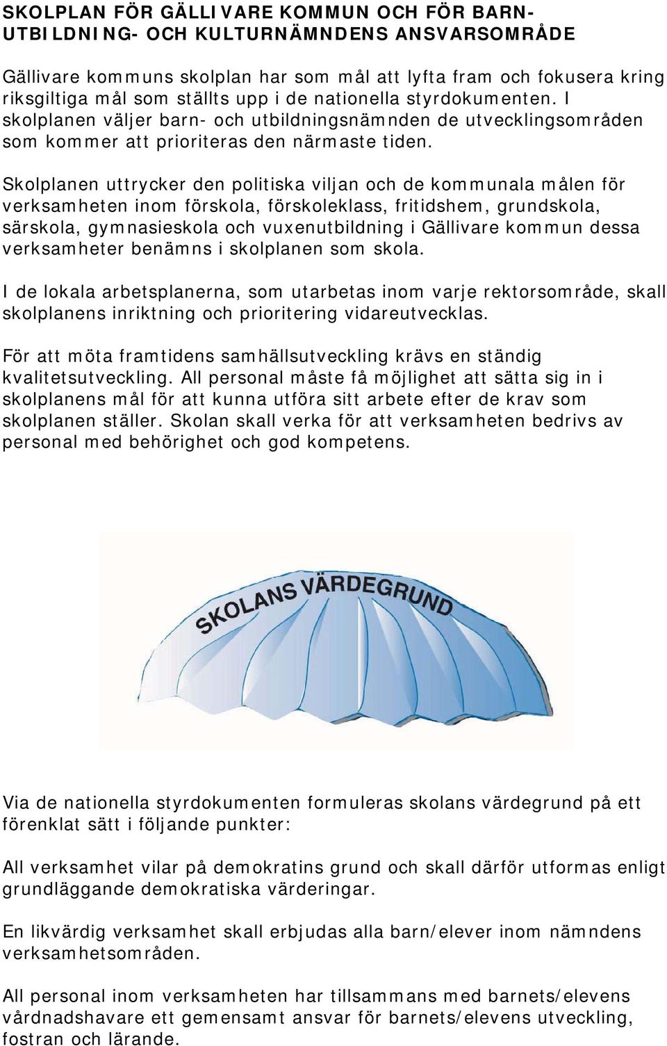 Skolplanen uttrycker den politiska viljan och de kommunala målen för verksamheten inom förskola, förskoleklass, fritidshem, grundskola, särskola, gymnasieskola och vuxenutbildning i Gällivare kommun