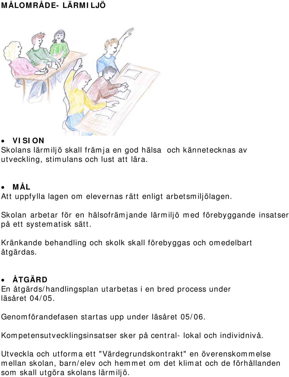 Kränkande behandling och skolk skall förebyggas och omedelbart åtgärdas. ÅTGÄRD En åtgärds/handlingsplan utarbetas i en bred process under läsåret 04/05.