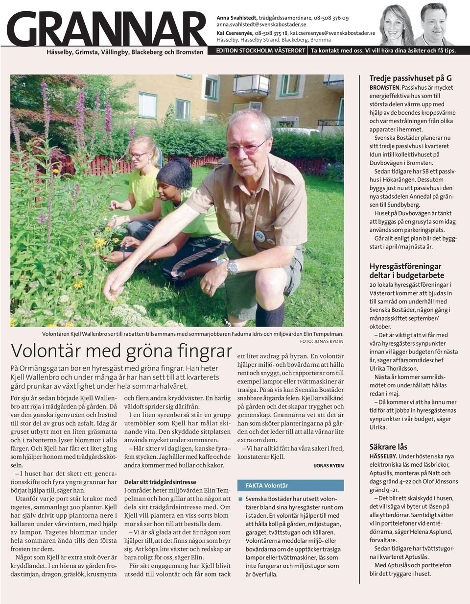 I huset har det skett ett generationsskifte och fyra yngre grannar har börjat hjälpa till, säger han. Utanför varje port står krukor med tagetes, sammanlagt 300 plantor.