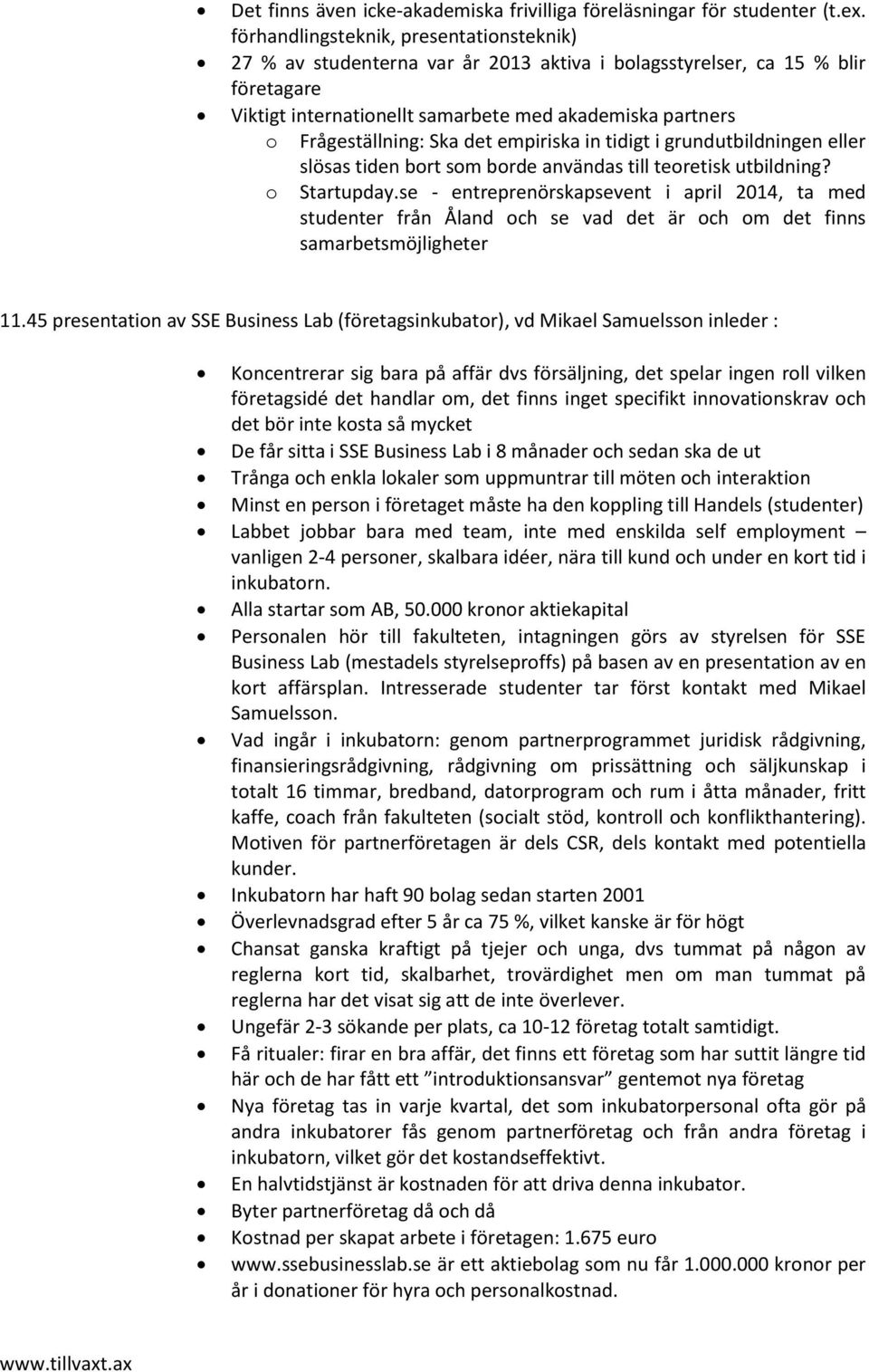 Ska det empiriska in tidigt i grundutbildningen eller slösas tiden bort som borde användas till teoretisk utbildning? o Startupday.