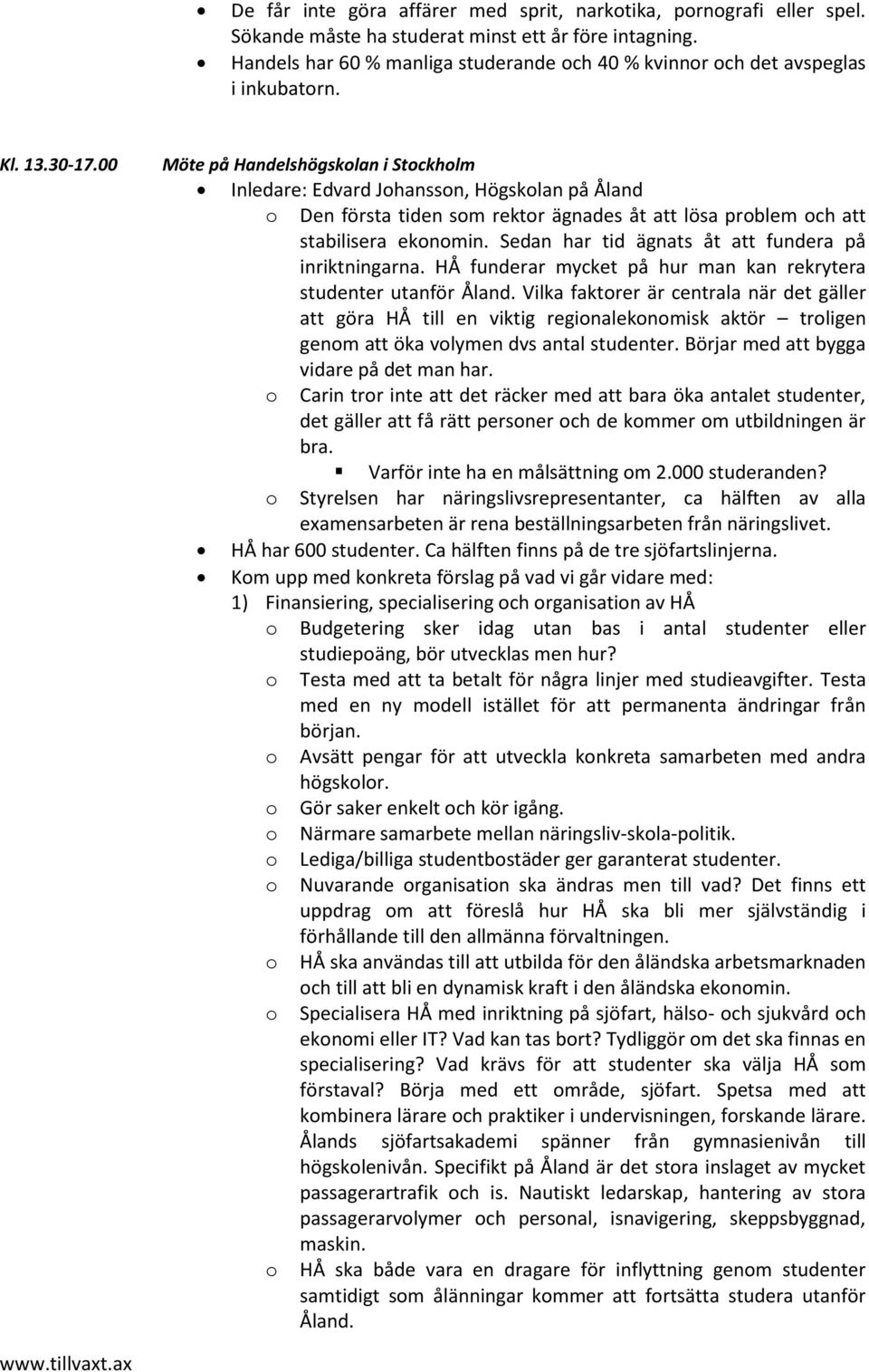 00 Möte på Handelshögskolan i Stockholm Inledare: Edvard Johansson, Högskolan på Åland o Den första tiden som rektor ägnades åt att lösa problem och att stabilisera ekonomin.