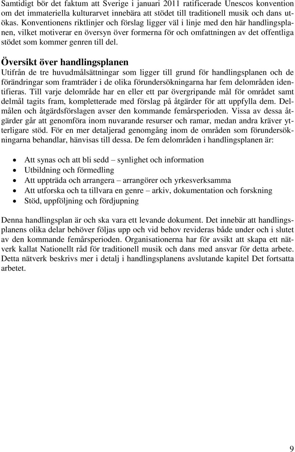 Översikt över handlingsplanen Utifrån de tre huvudmålsättningar som ligger till grund för handlingsplanen och de förändringar som framträder i de olika förundersökningarna har fem delområden