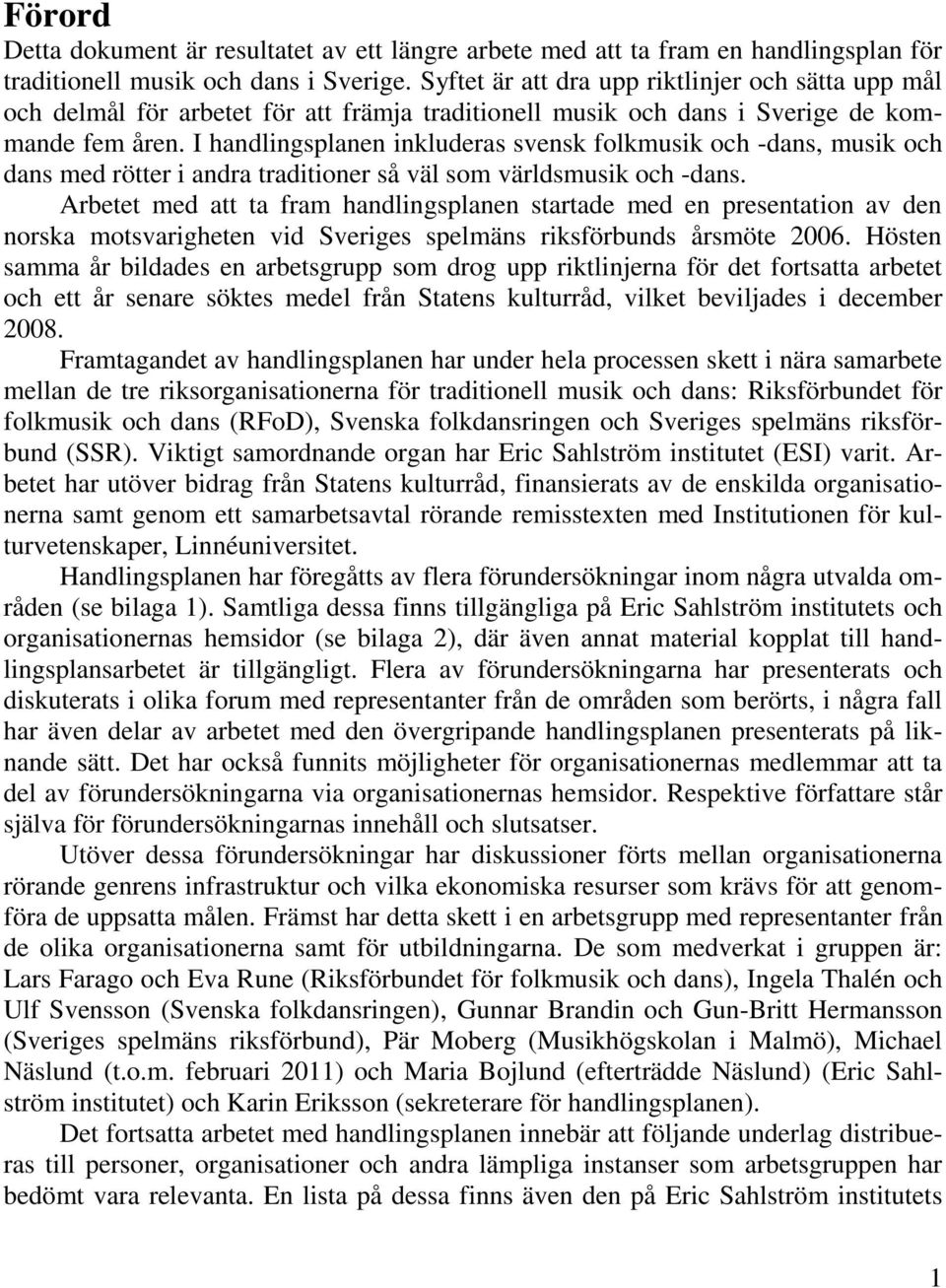 I handlingsplanen inkluderas svensk folkmusik och -dans, musik och dans med rötter i andra traditioner så väl som världsmusik och -dans.