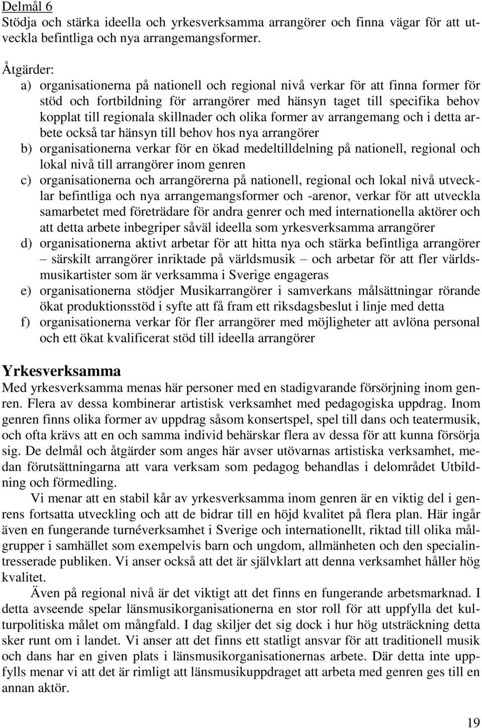 skillnader och olika former av arrangemang och i detta arbete också tar hänsyn till behov hos nya arrangörer b) organisationerna verkar för en ökad medeltilldelning på nationell, regional och lokal