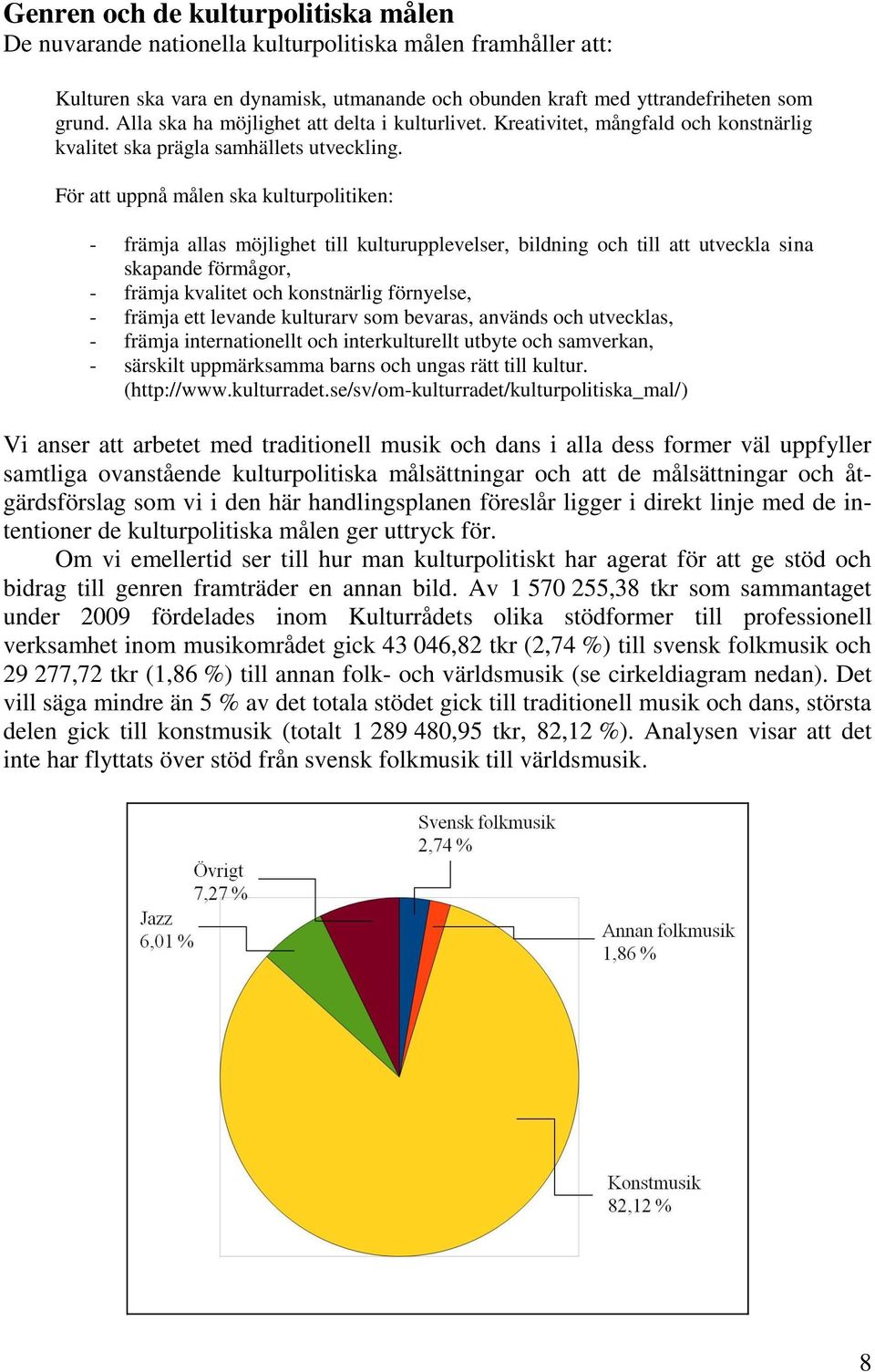 För att uppnå målen ska kulturpolitiken: - främja allas möjlighet till kulturupplevelser, bildning och till att utveckla sina skapande förmågor, - främja kvalitet och konstnärlig förnyelse, - främja