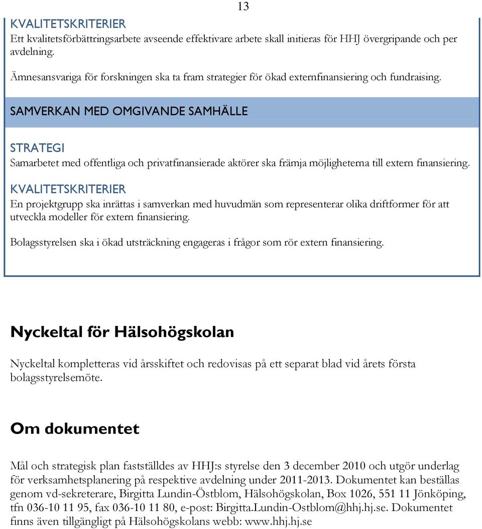 13 SAMVERKAN MED OMGIVANDE SAMHÄLLE Samarbetet med offentliga och privatfinansierade aktörer ska främja möjligheterna till extern finansiering.