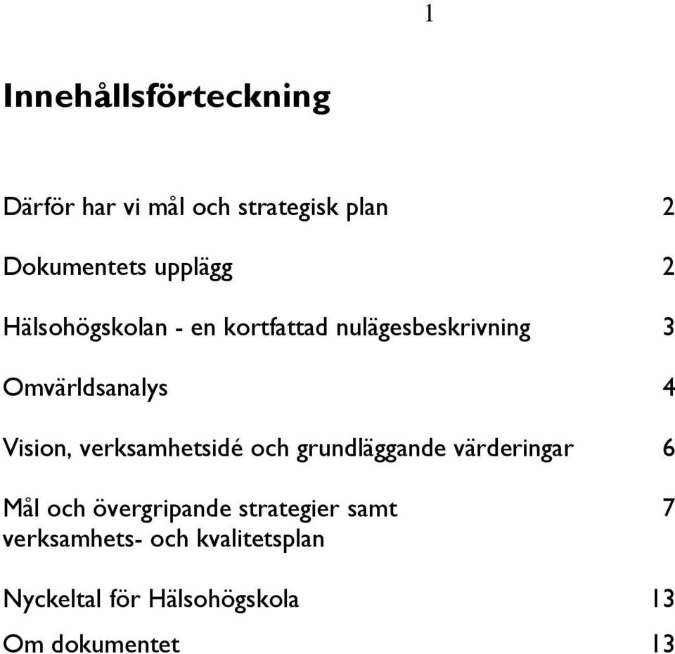 Vision, verksamhetsidé och grundläggande värderingar 6 Mål och övergripande