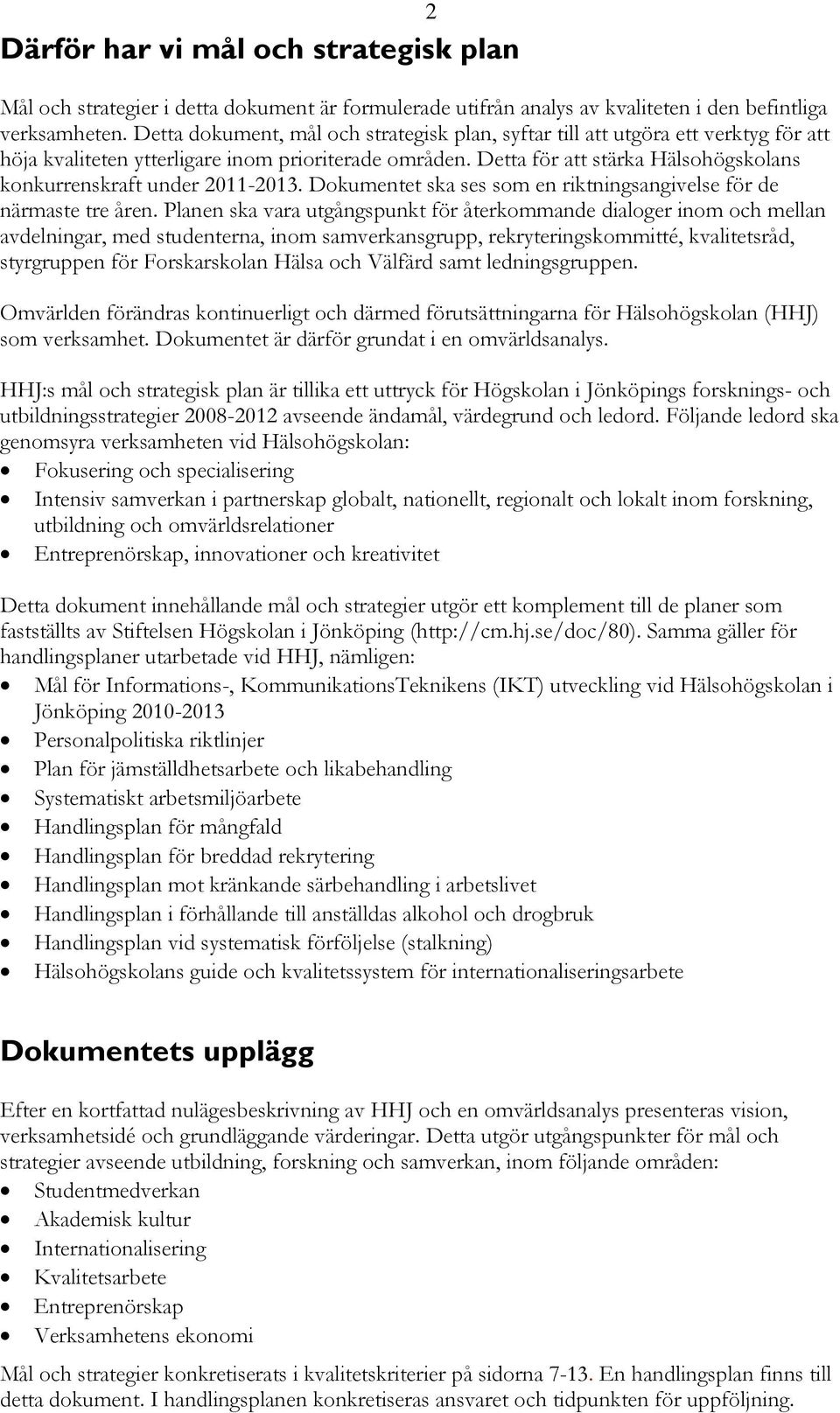 Detta för att stärka Hälsohögskolans konkurrenskraft under 2011-2013. Dokumentet ska ses som en riktningsangivelse för de närmaste tre åren.