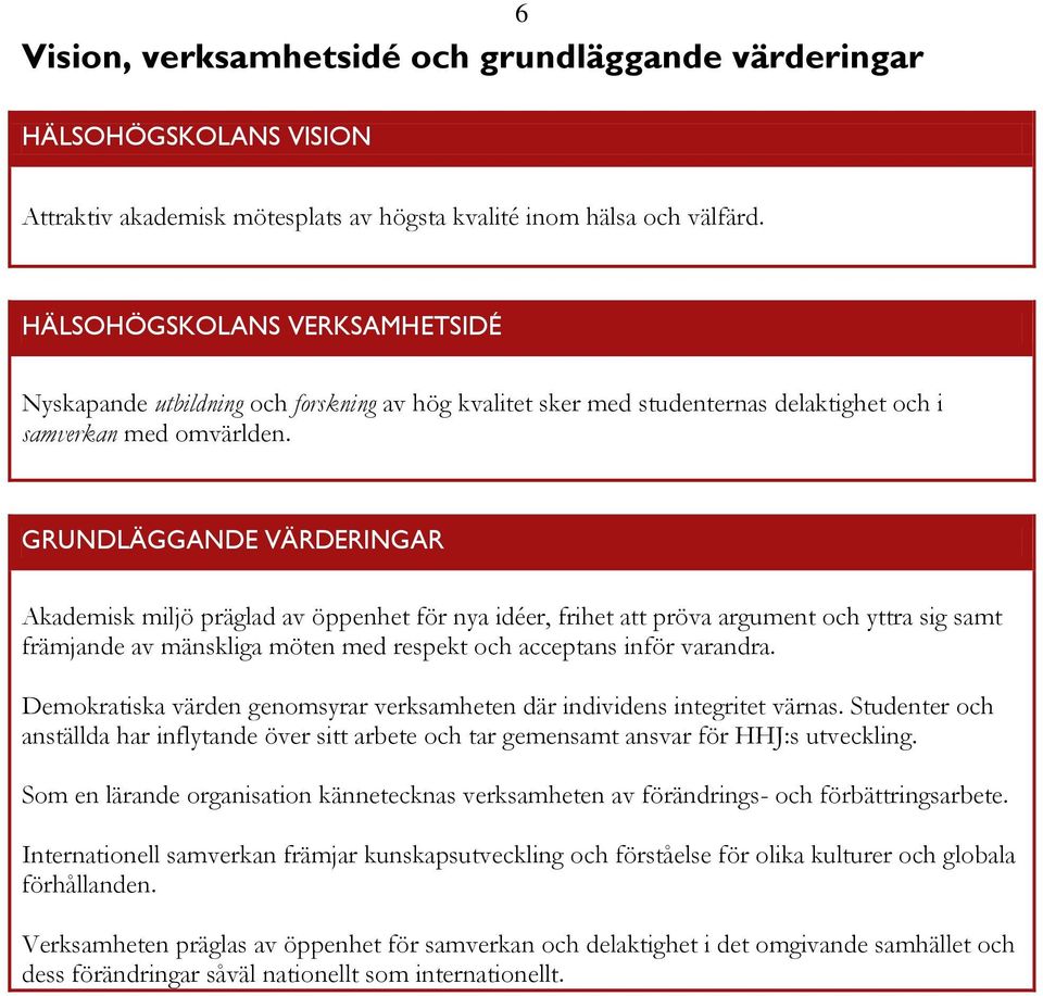 GRUNDLÄGGANDE VÄRDERINGAR Akademisk miljö präglad av öppenhet för nya idéer, frihet att pröva argument och yttra sig samt främjande av mänskliga möten med respekt och acceptans inför varandra.