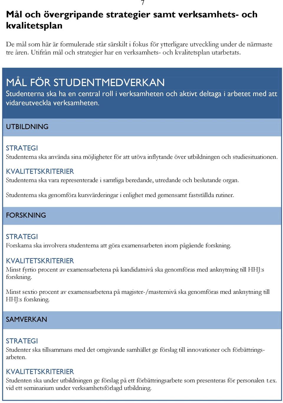 MÅL FÖR STUDENTMEDVERKAN Studenterna ska ha en central roll i verksamheten och aktivt deltaga i arbetet med att vidareutveckla verksamheten.