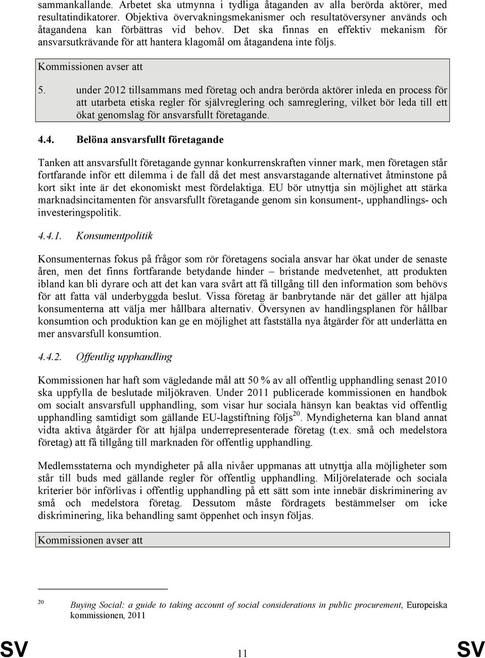 Det ska finnas en effektiv mekanism för ansvarsutkrävande för att hantera klagomål om åtagandena inte följs. 5.