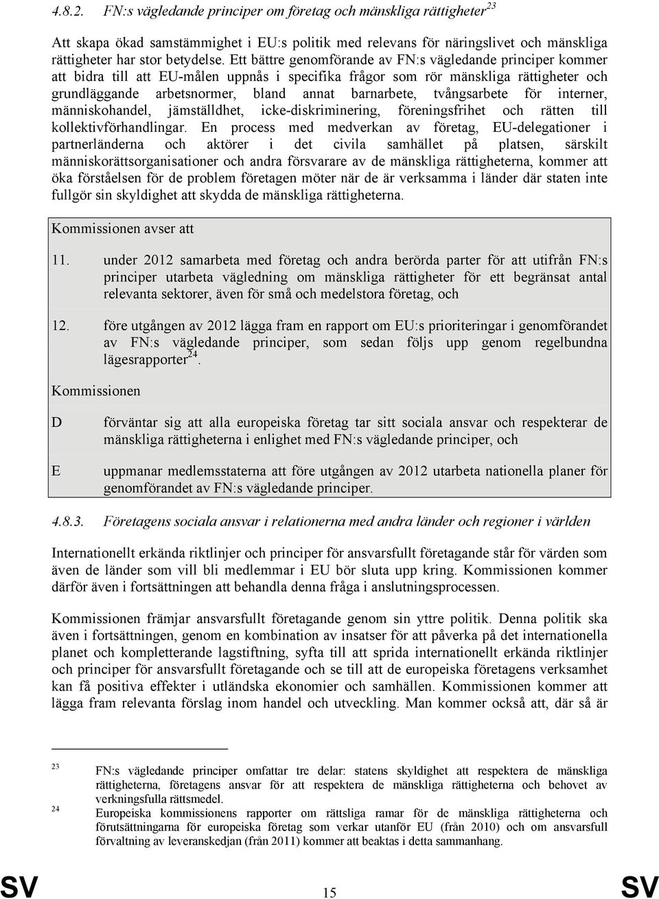 tvångsarbete för interner, människohandel, jämställdhet, icke-diskriminering, föreningsfrihet och rätten till kollektivförhandlingar.