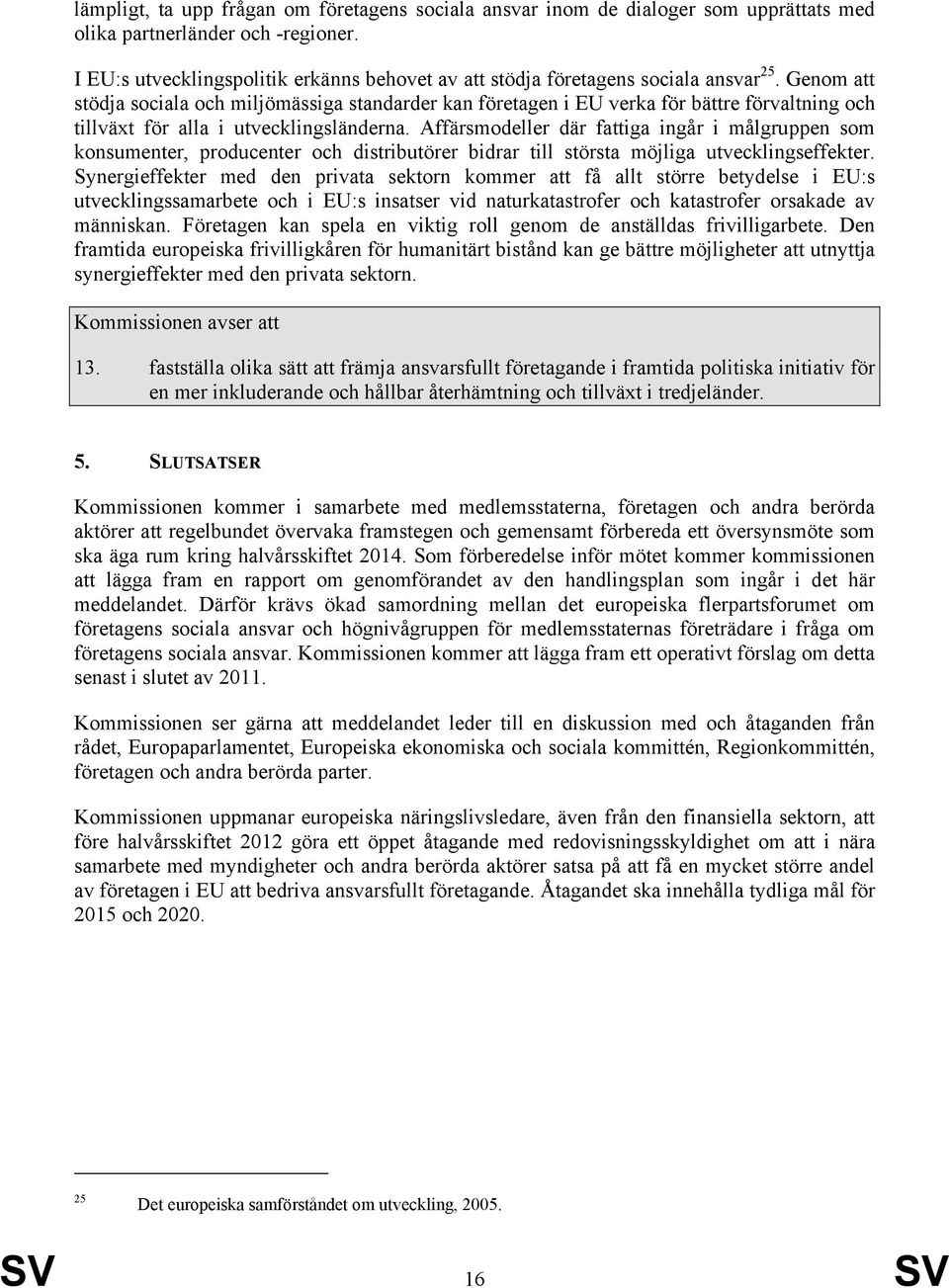 Genom att stödja sociala och miljömässiga standarder kan företagen i EU verka för bättre förvaltning och tillväxt för alla i utvecklingsländerna.