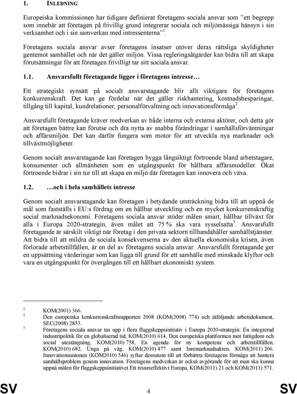 Vissa regleringsåtgärder kan bidra till att skapa förutsättningar för att företagen frivilligt tar sitt sociala ansvar. 1.