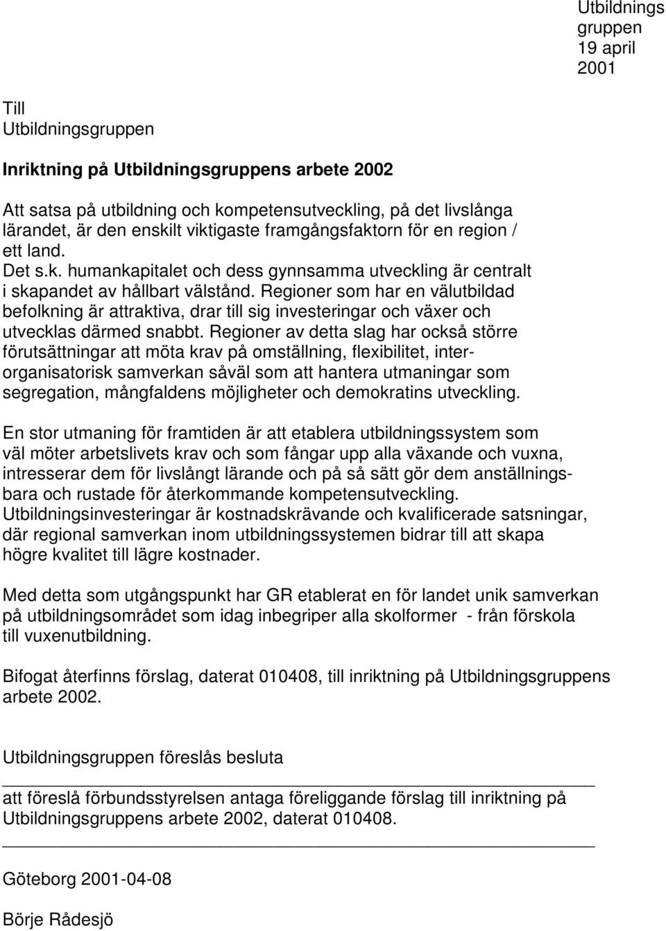 Regioner som har en välutbildad befolkning är attraktiva, drar till sig investeringar och växer och utvecklas därmed snabbt.