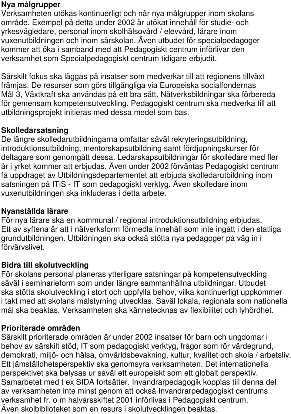 Även utbudet för specialpedagoger kommer att öka i samband med att Pedagogiskt centrum införlivar den verksamhet som Specialpedagogiskt centrum tidigare erbjudit.